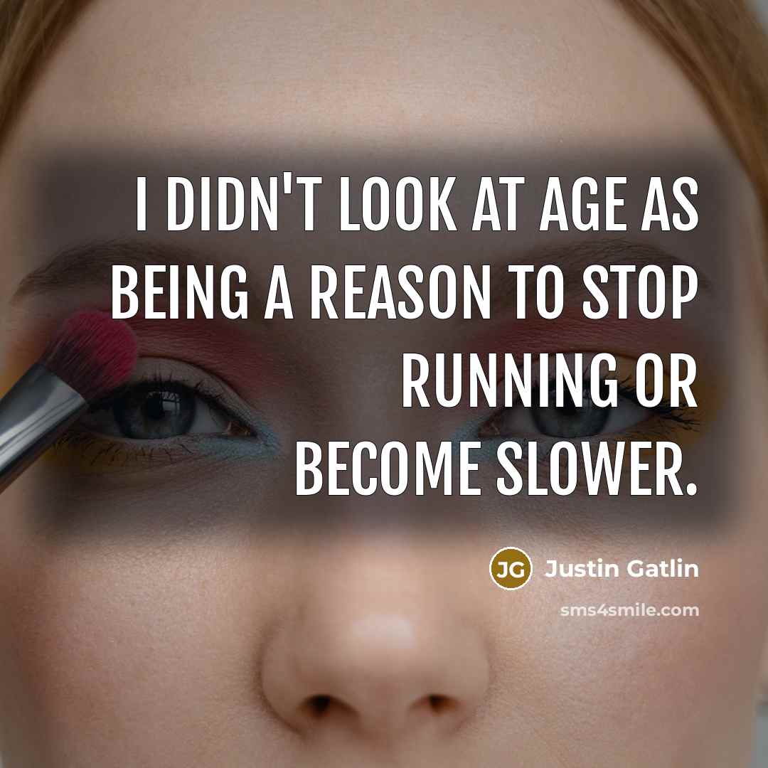 “I didn't look at age as being a reason to…” quote by Justin Gatlin