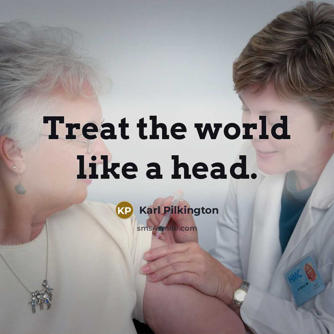 “Treat the world like a head.” quote by Karl Pilkington