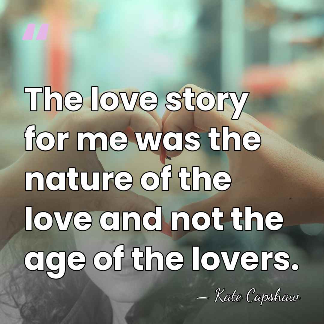 The love story for me was the nature of the love and&hellip; - Kate Capshaw