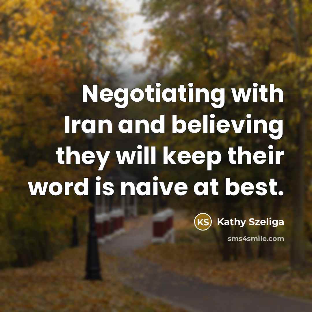 “Negotiating with Iran and believing they will keep their word…” quote by Kathy Szeliga