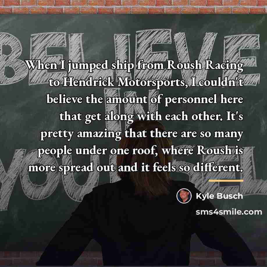 “When I jumped ship from Roush Racing to Hendrick Motorsports,…” quote by Kyle Busch