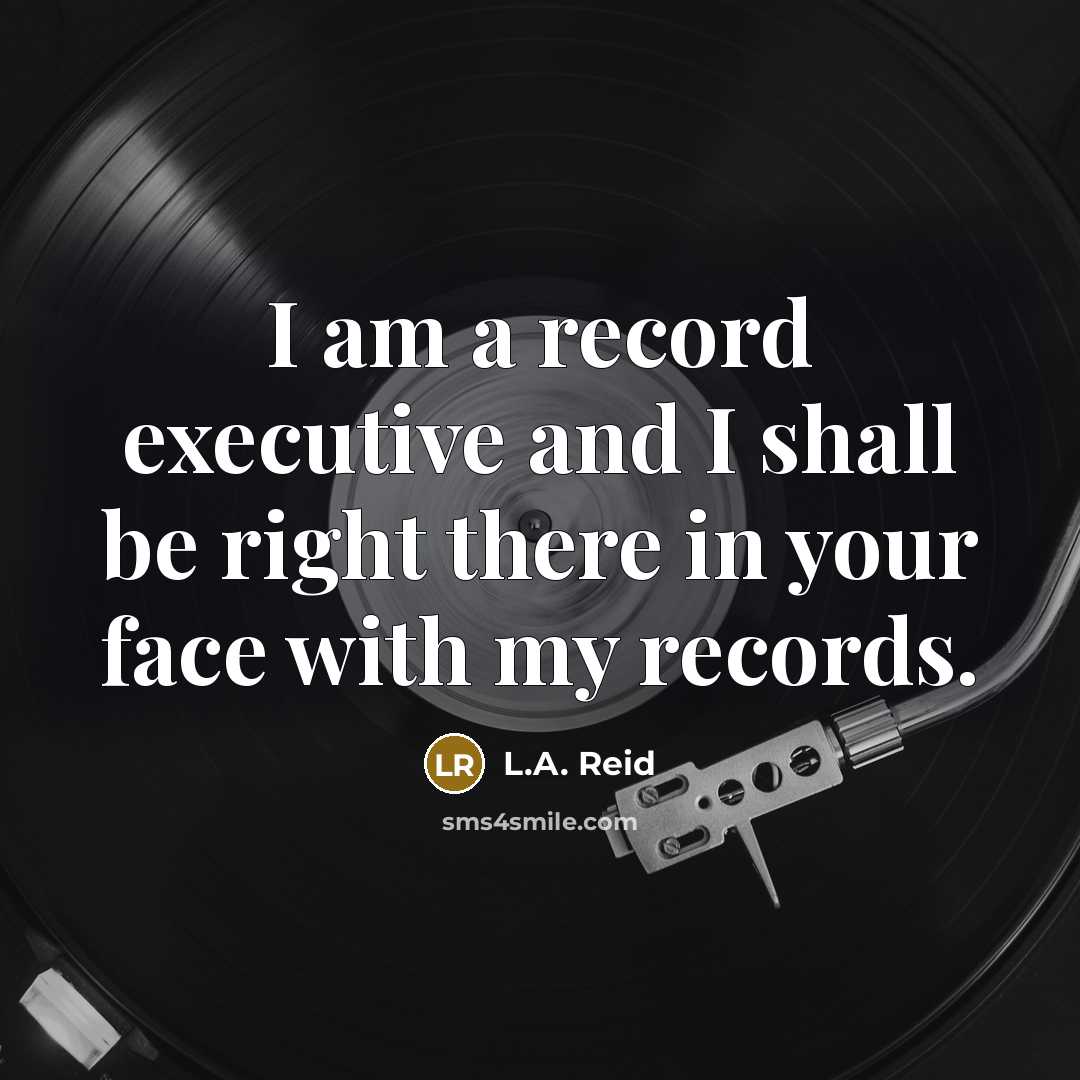 “I am a record executive and I shall be right…” quote by L.A. Reid