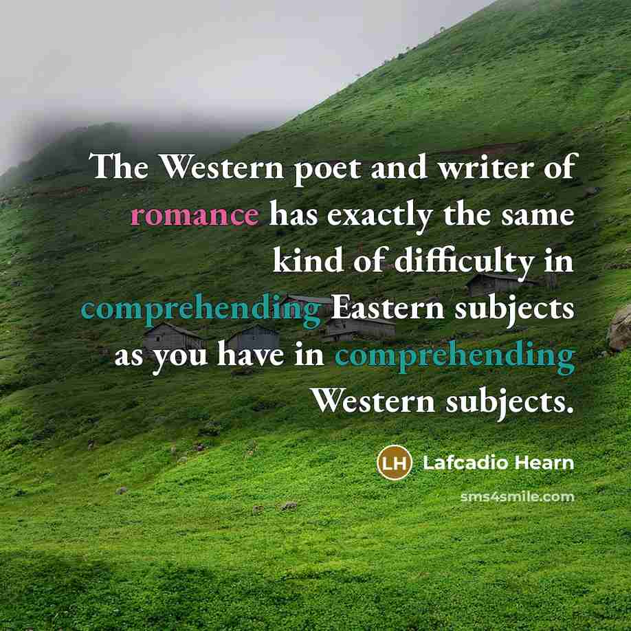 “The Western poet and writer of romance has exactly the…” quote by Lafcadio Hearn