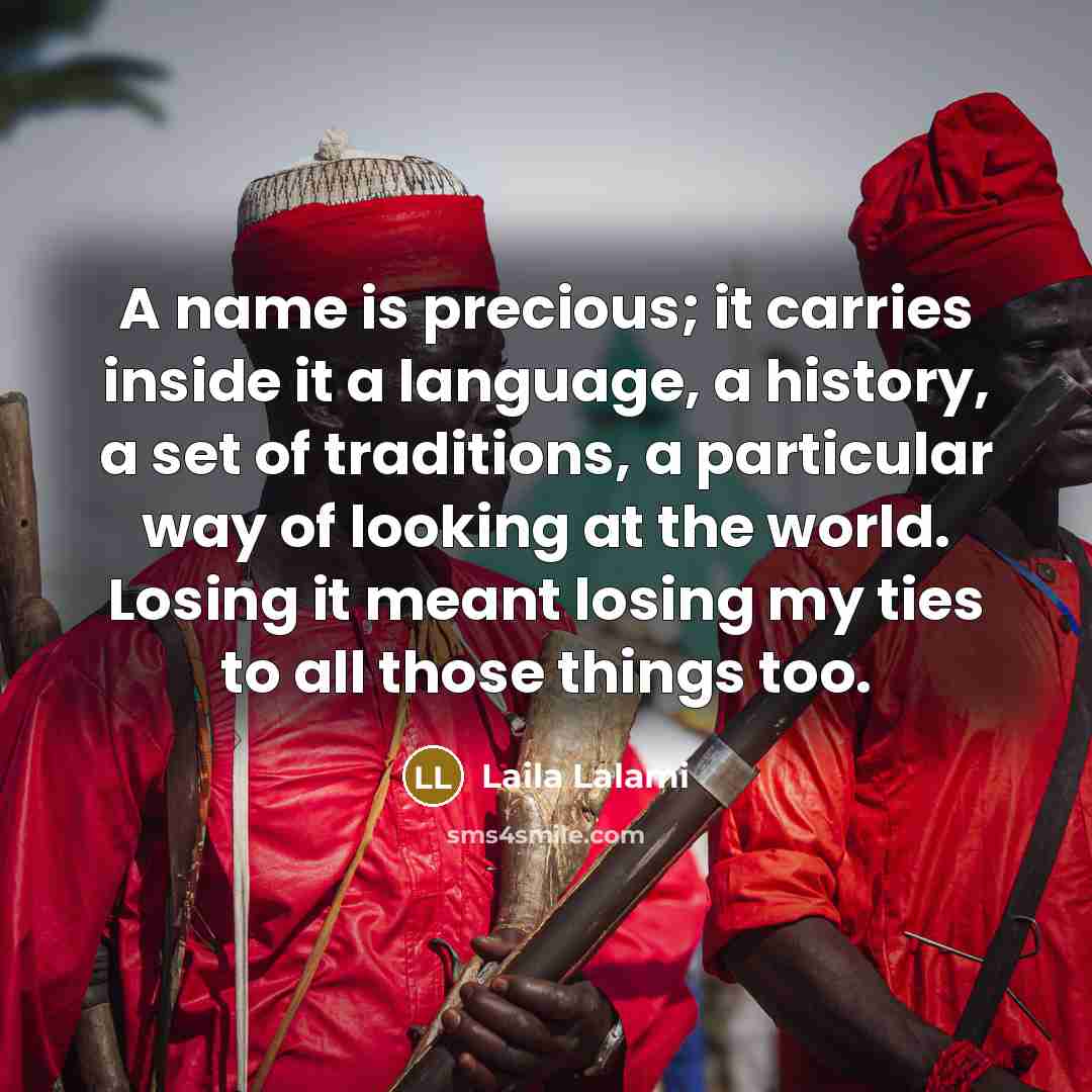 “A name is precious; it carries inside it a language,…” quote by Laila Lalami