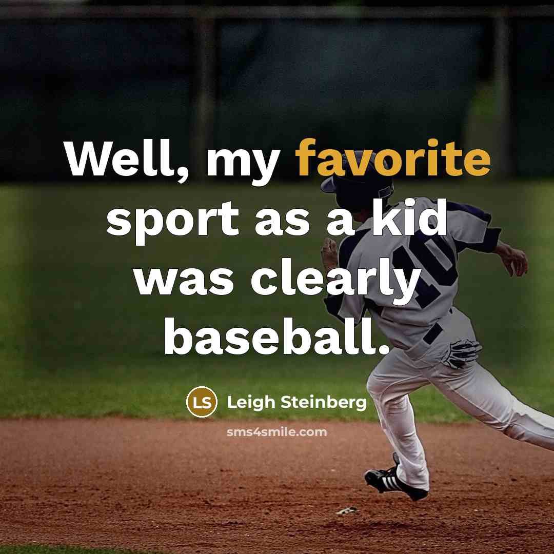 “Well, my favorite sport as a kid was clearly baseball.…” quote by Leigh Steinberg