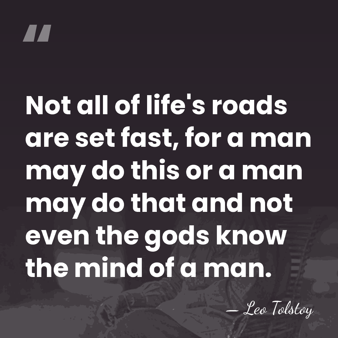 Not all of life's roads are set fast, for a man may&hellip; - Leo Tolstoy