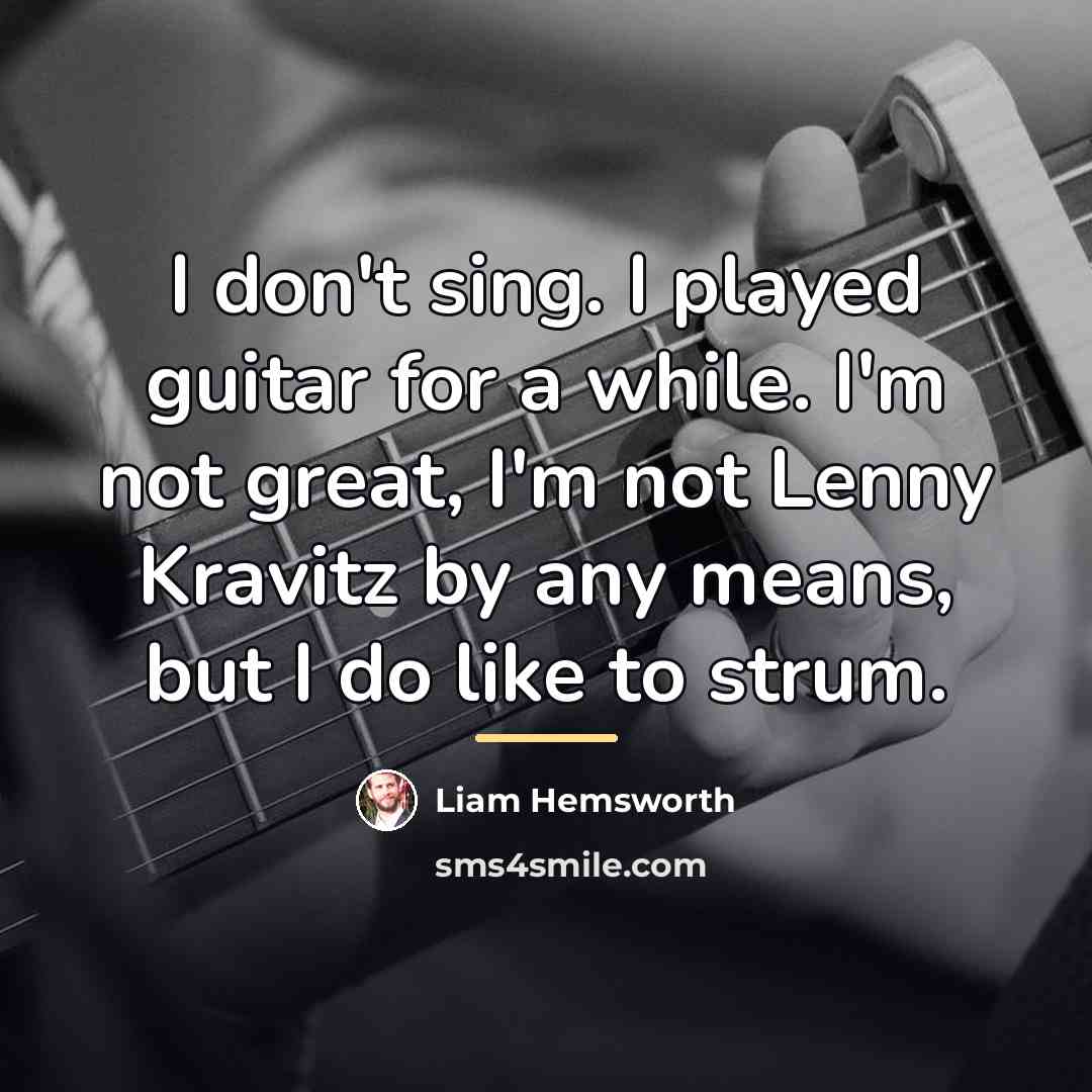 “I don't sing. I played guitar for a while. I'm…” quote by Liam Hemsworth