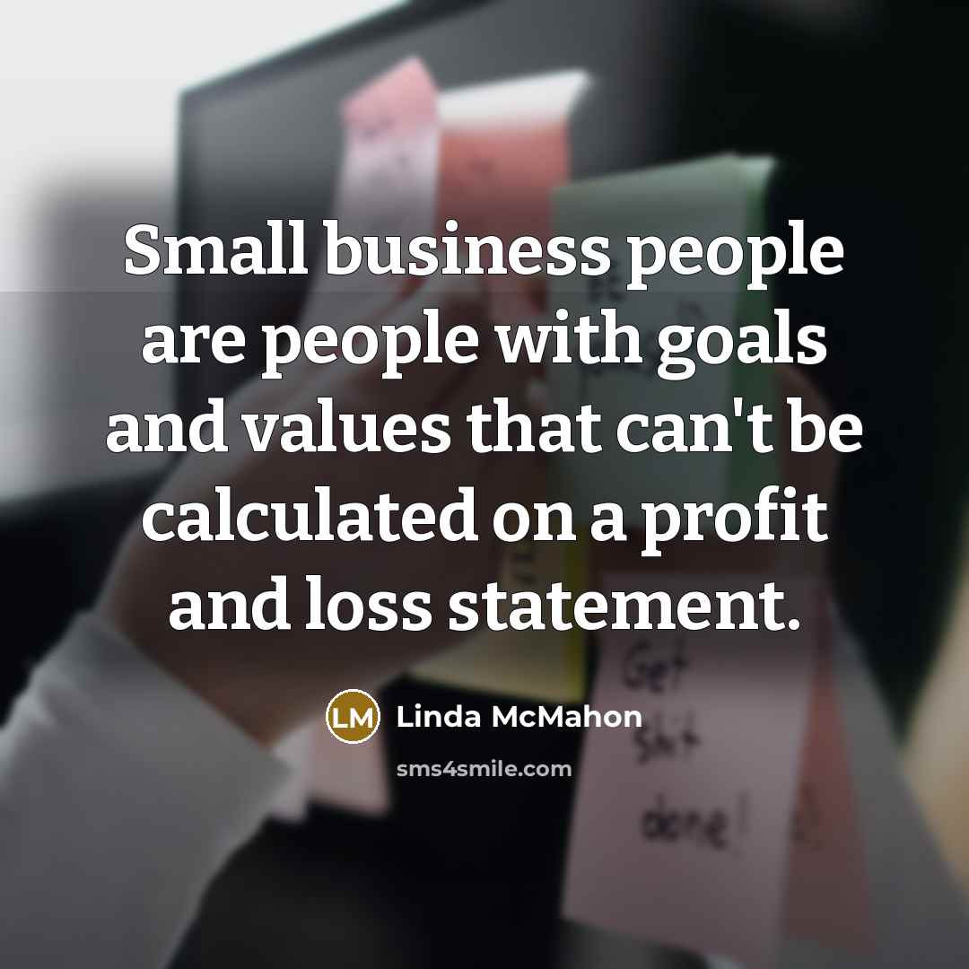 “Small business people are people with goals and values that…” quote by Linda McMahon