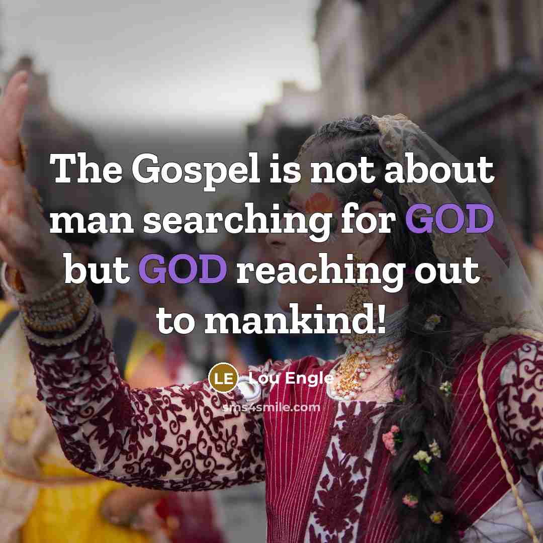 “The Gospel is not about man searching for GOD but…” quote by Lou Engle