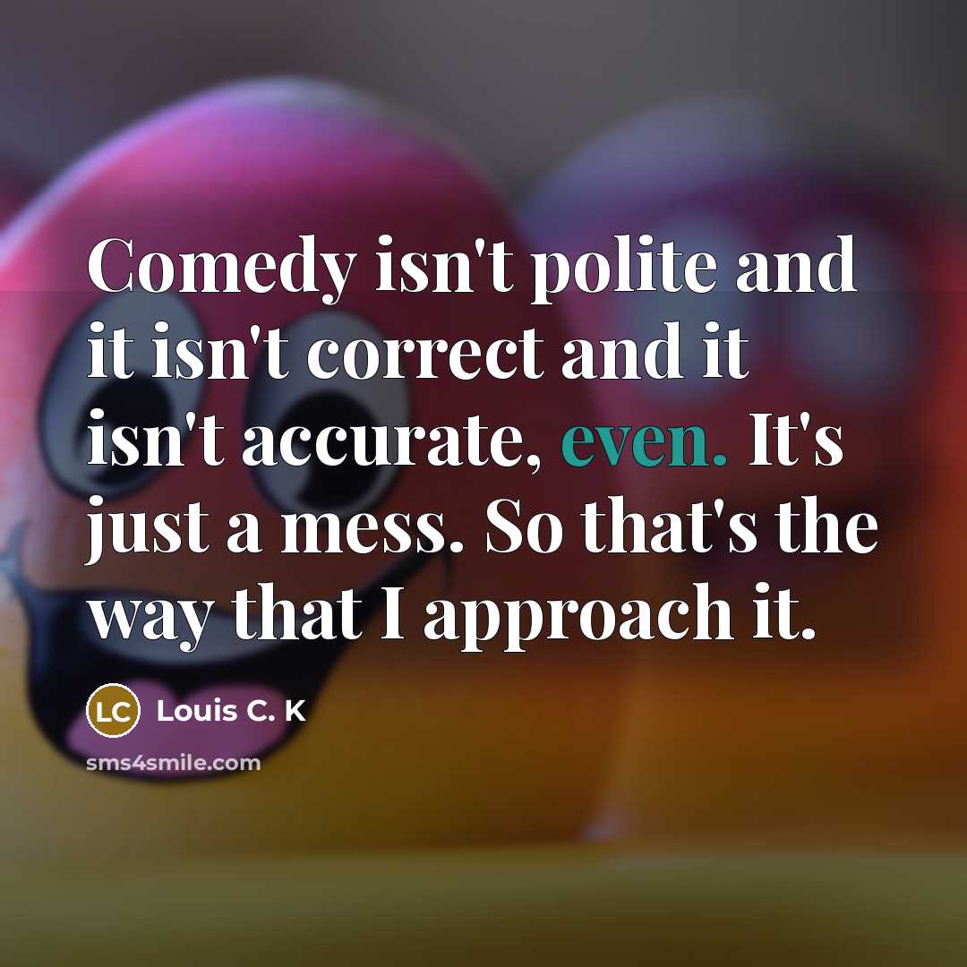 “Comedy isn't polite and it isn't correct and it isn't…” quote by Louis C. K