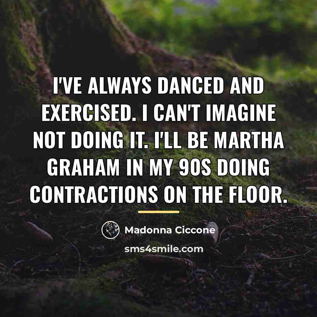 “I've always danced and exercised. I can't imagine not doing…” quote by Madonna Ciccone