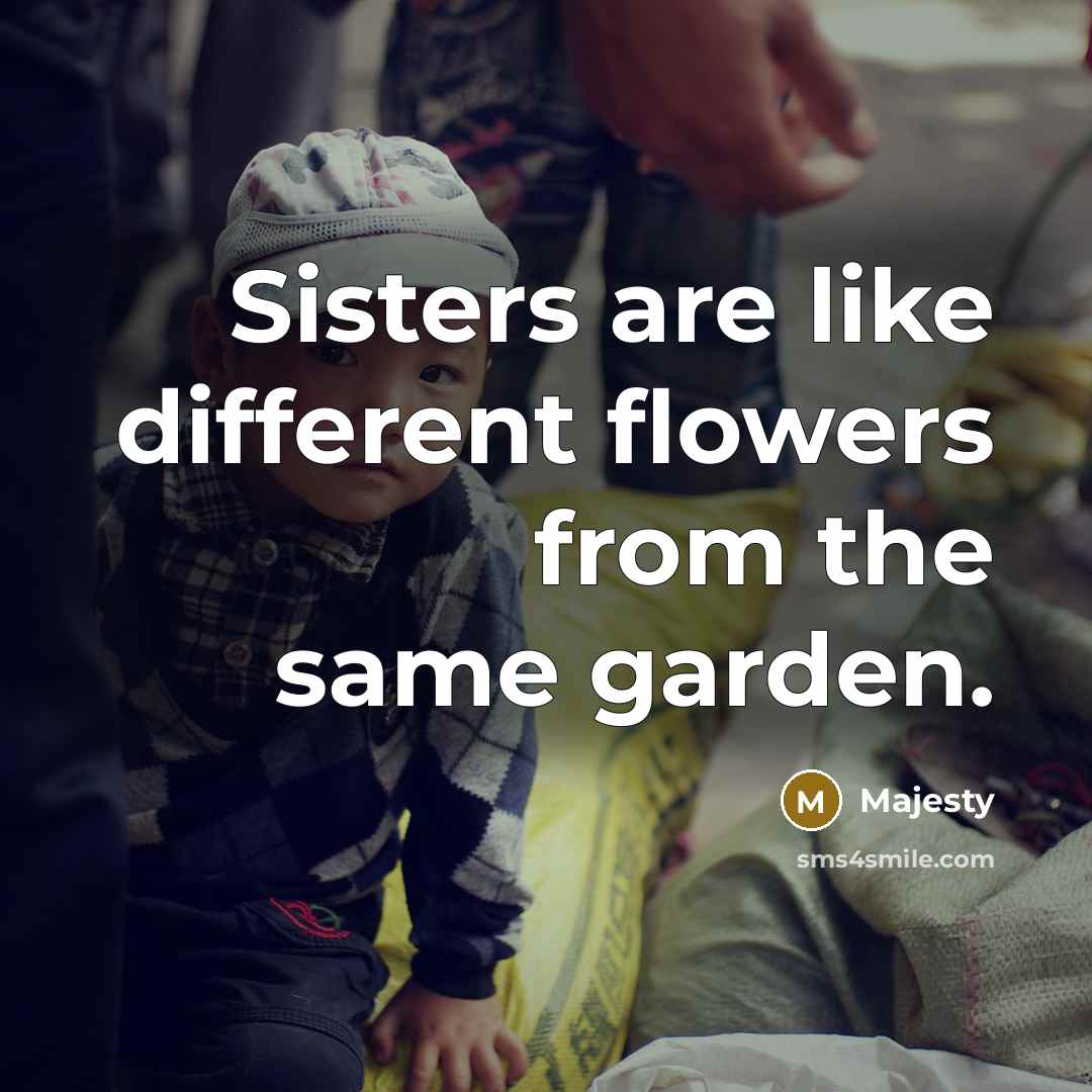 “Sisters are like different flowers from the same garden.…” quote by Majesty