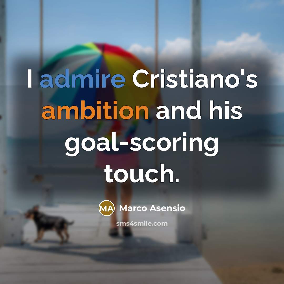 “I admire Cristiano's ambition and his goal-scoring touch.…” quote by Marco Asensio