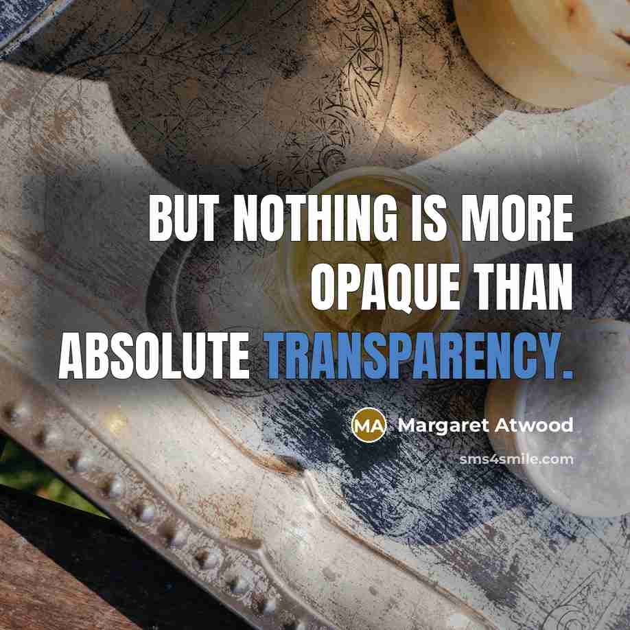 “But nothing is more opaque than absolute transparency.…” quote by Margaret Atwood