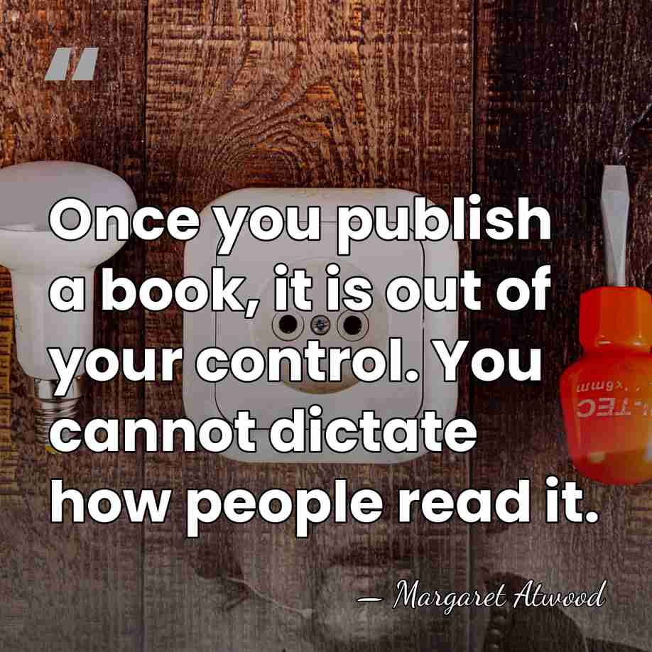 Once you publish a book, it is out of your control. You&hellip; - Margaret Atwood