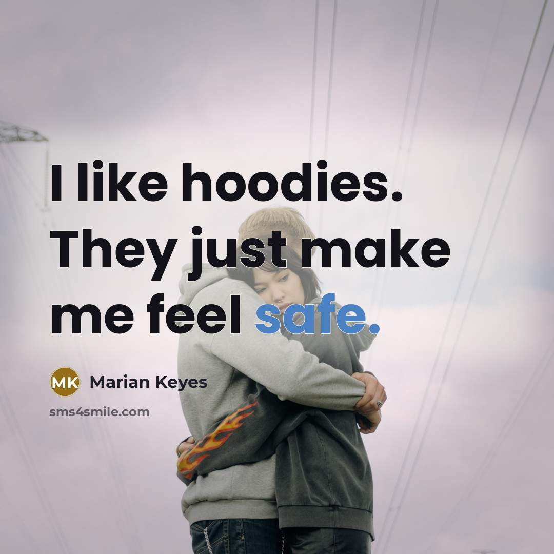 “I like hoodies. They just make me feel safe.…” quote by Marian Keyes