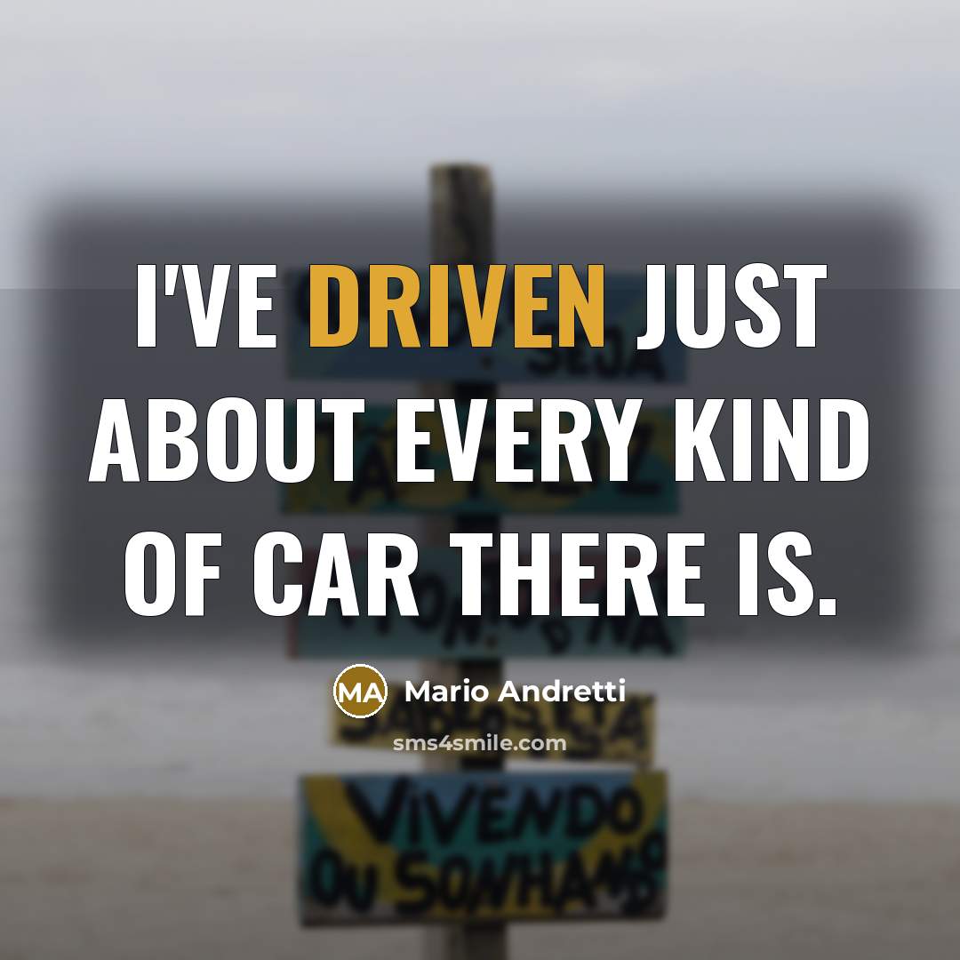 “I've driven just about every kind of car there is.…” quote by Mario Andretti