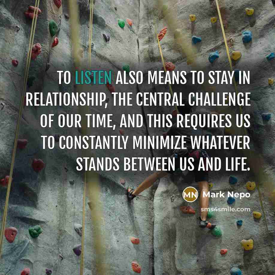 “To listen also means to stay in relationship, the central…” quote by Mark Nepo