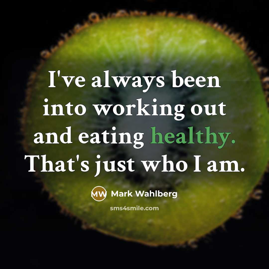 “I've always been into working out and eating healthy. That's…” quote by Mark Wahlberg