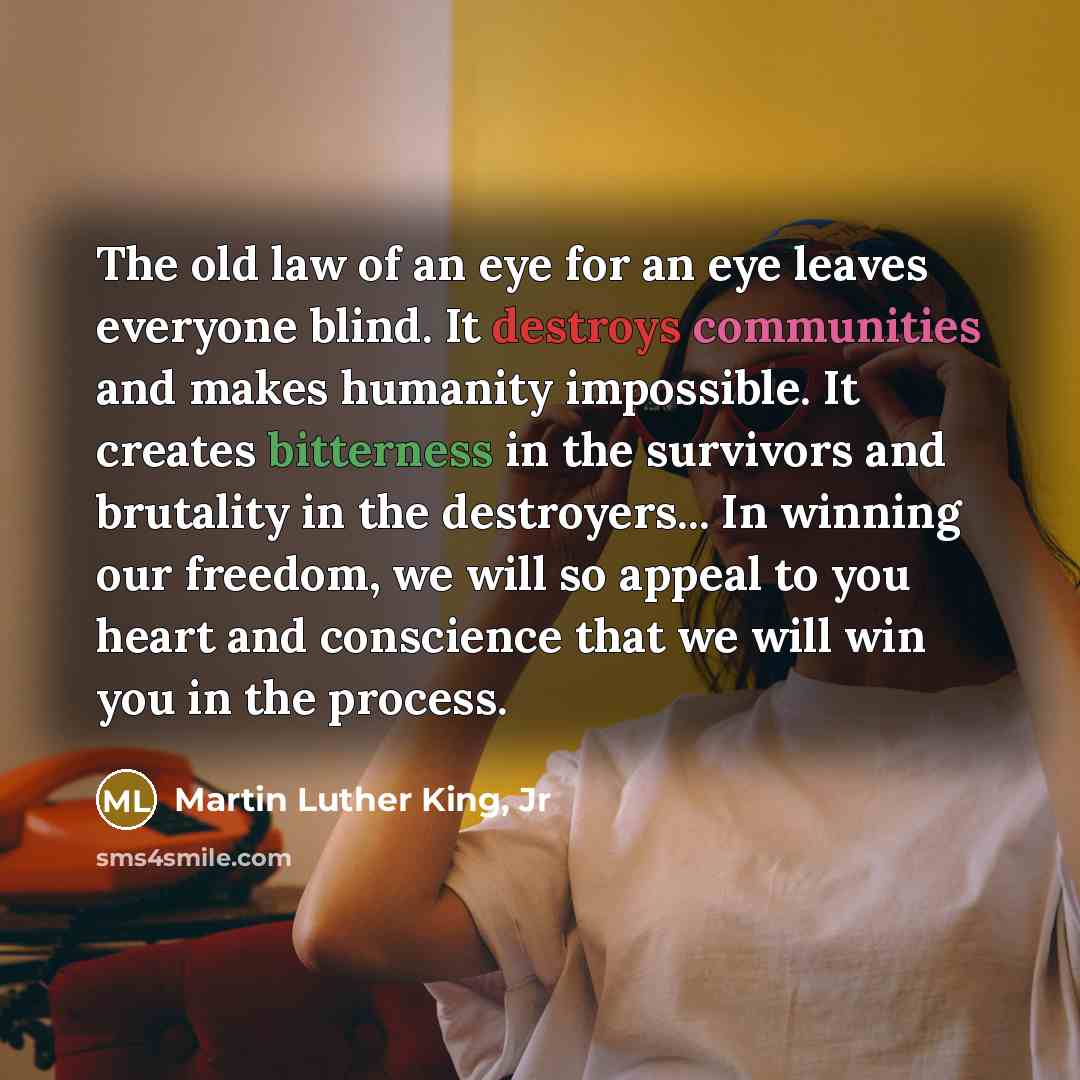 “The old law of an eye for an eye leaves…” quote by Martin Luther King, Jr