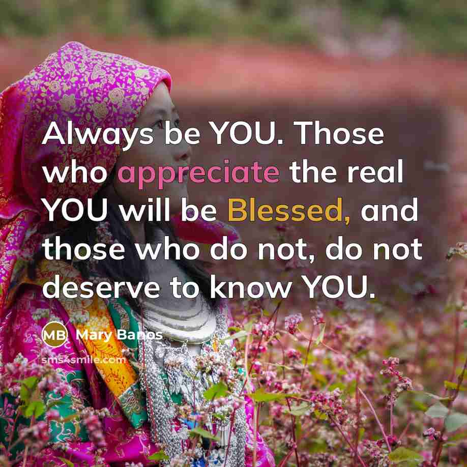 “Always be YOU. Those who appreciate the real YOU will…” quote by Mary Banos