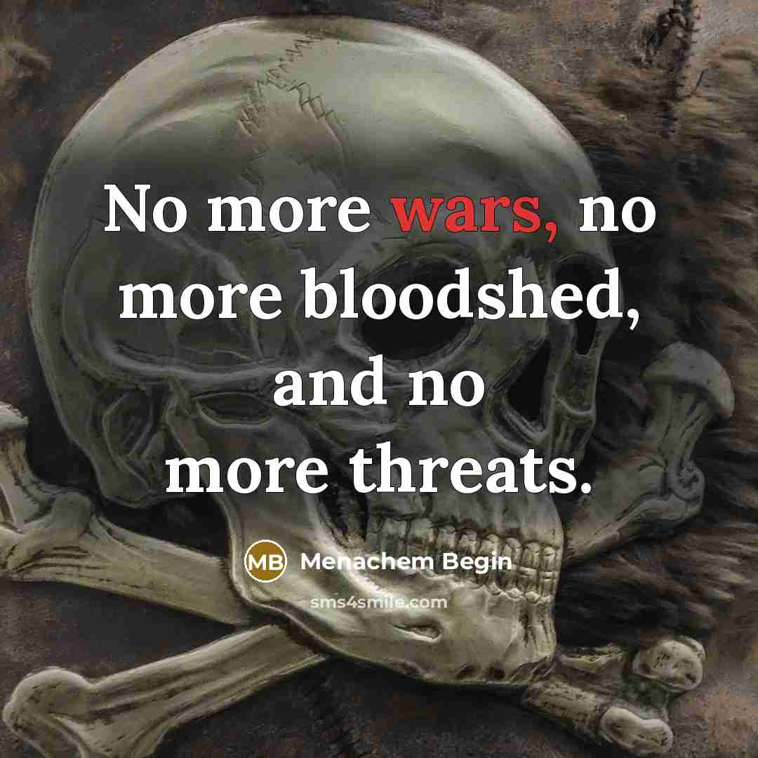 “No more wars, no more bloodshed, and no more threats.…” quote by Menachem Begin