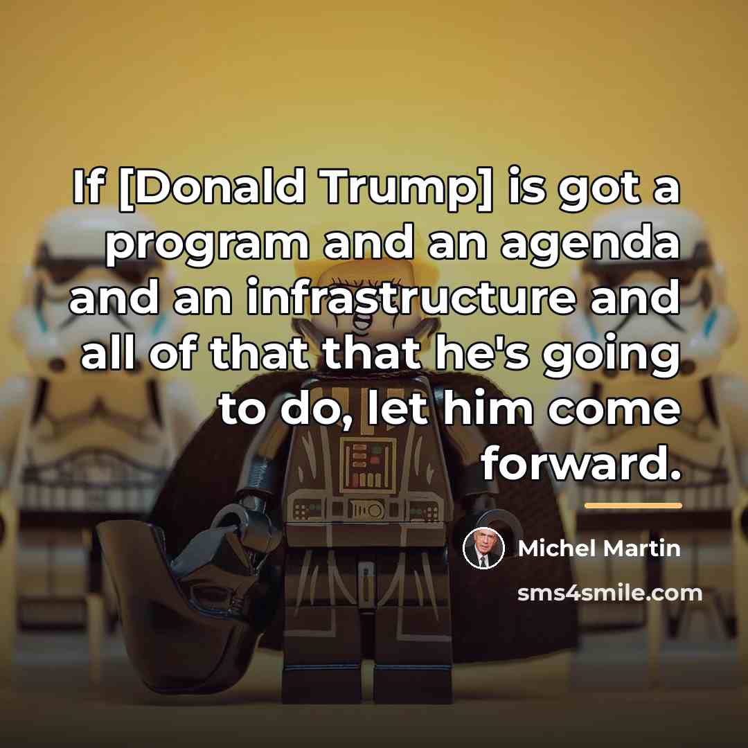 “If [Donald Trump] is got a program and an agenda…” quote by Michel Martin