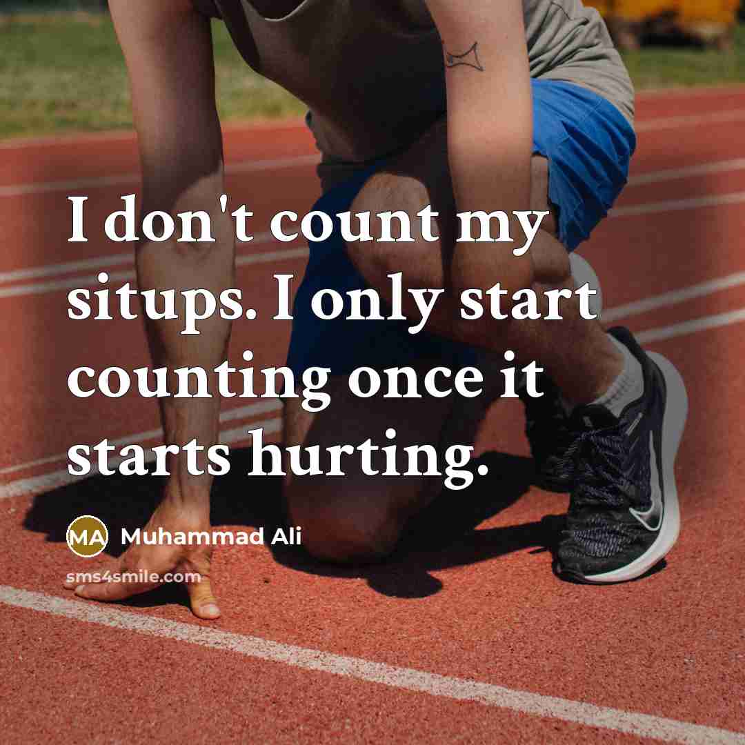 “I don't count my situps. I only start counting once…” quote by Muhammad Ali