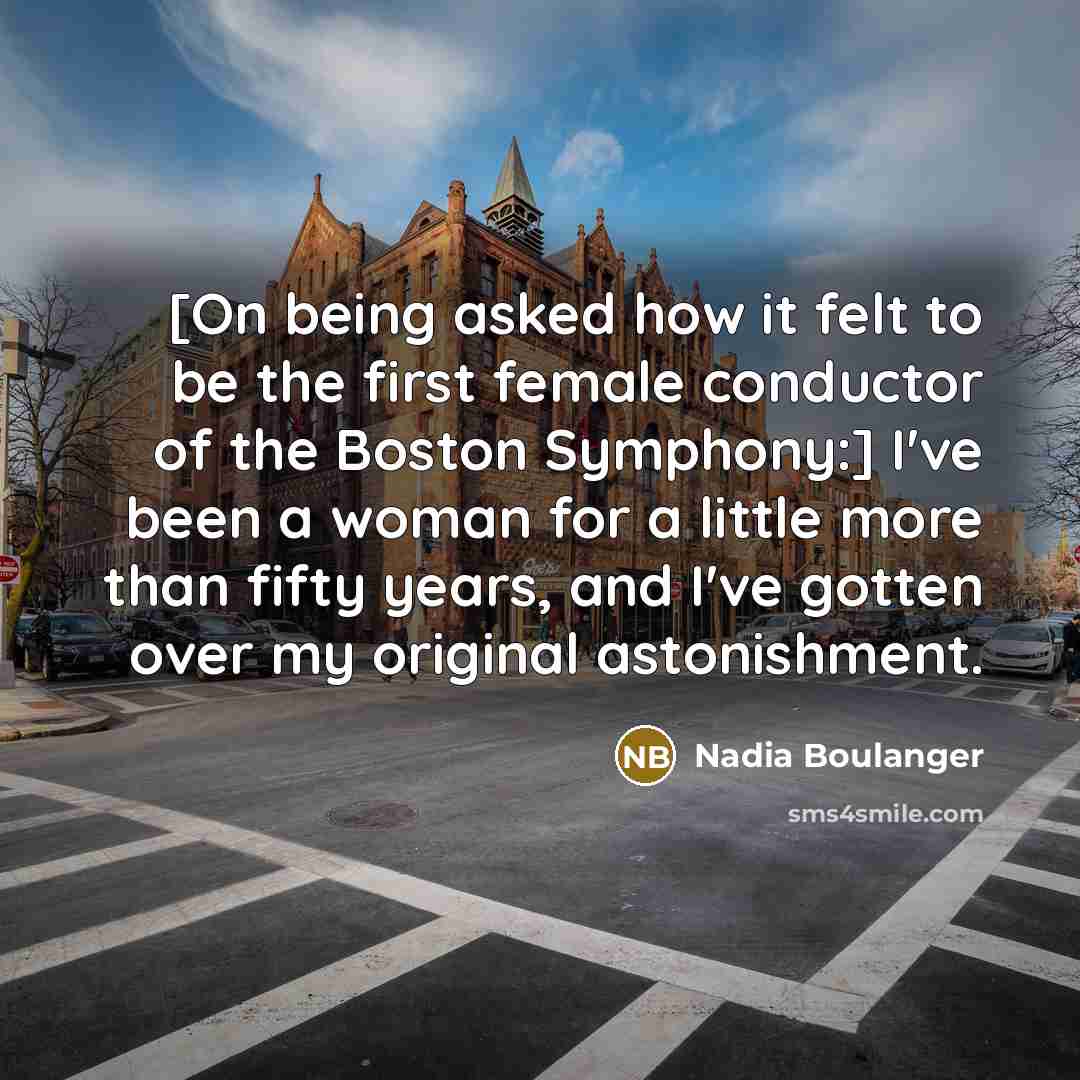 “[On being asked how it felt to be the first…” quote by Nadia Boulanger