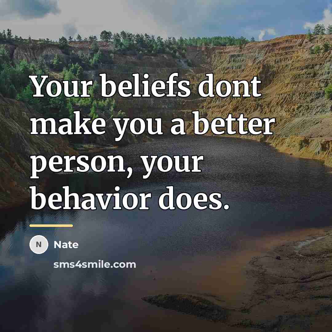 “Your beliefs dont make you a better person, your behavior…” quote by Nate
