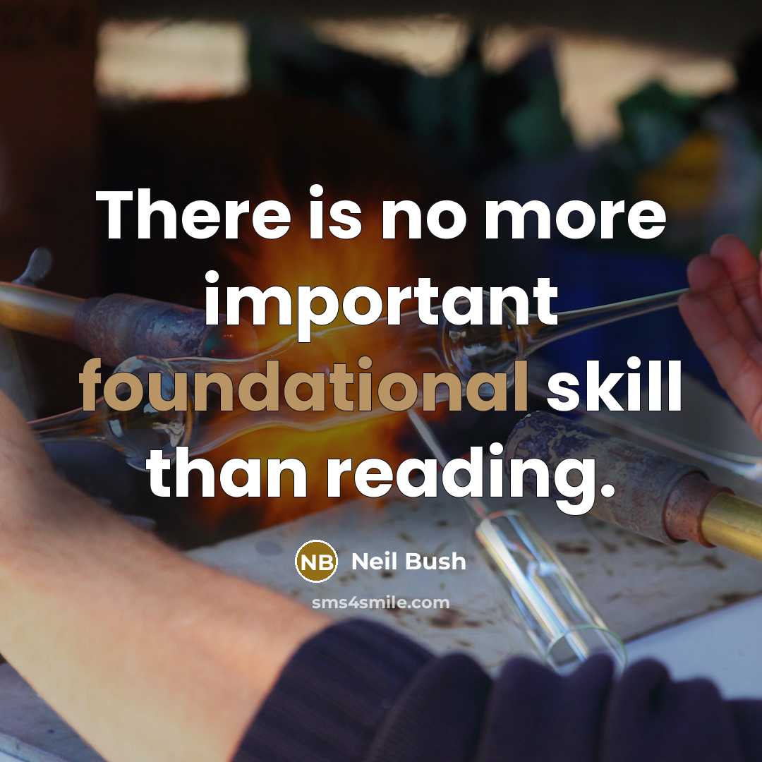 “There is no more important foundational skill than reading.…” quote by Neil Bush