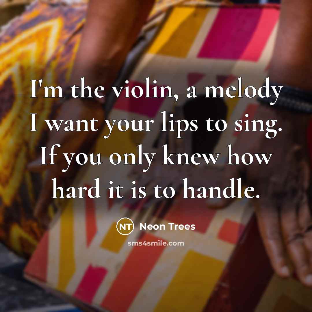 “I'm the violin, a melody I want your lips to…” quote by Neon Trees