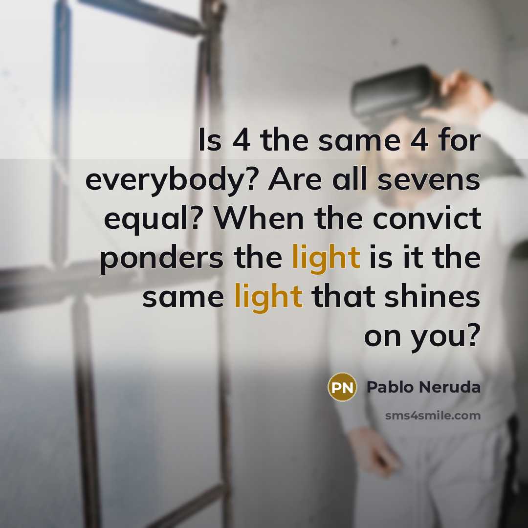 “Is 4 the same 4 for everybody? Are all sevens…” quote by Pablo Neruda