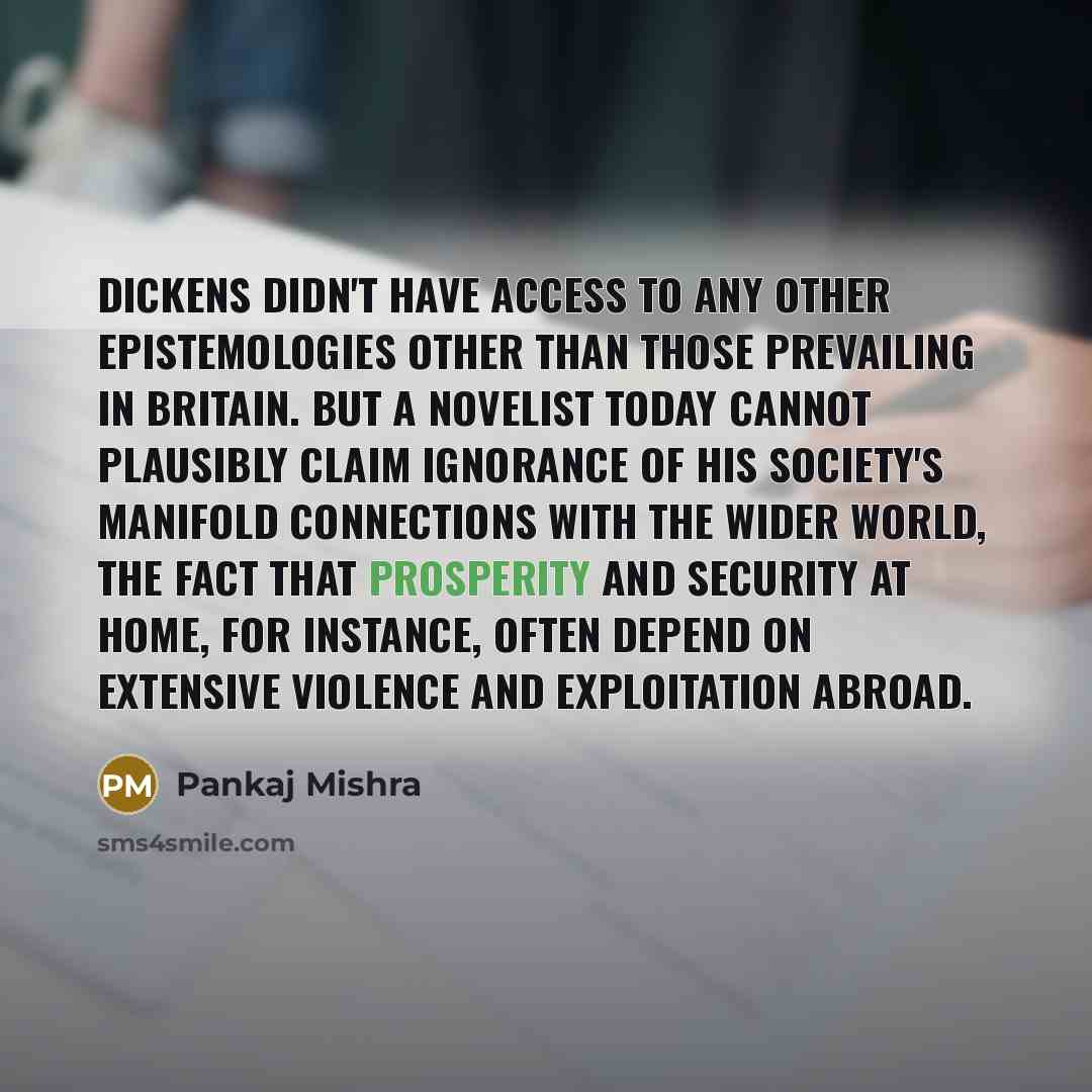 “Dickens didn't have access to any other epistemologies other than…” quote by Pankaj Mishra
