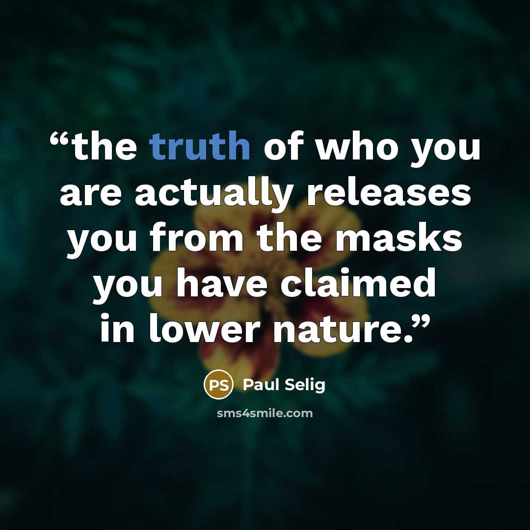 “the truth of who you are actually releases you from the masks you have claimed in lower nature.” quote by Paul Selig