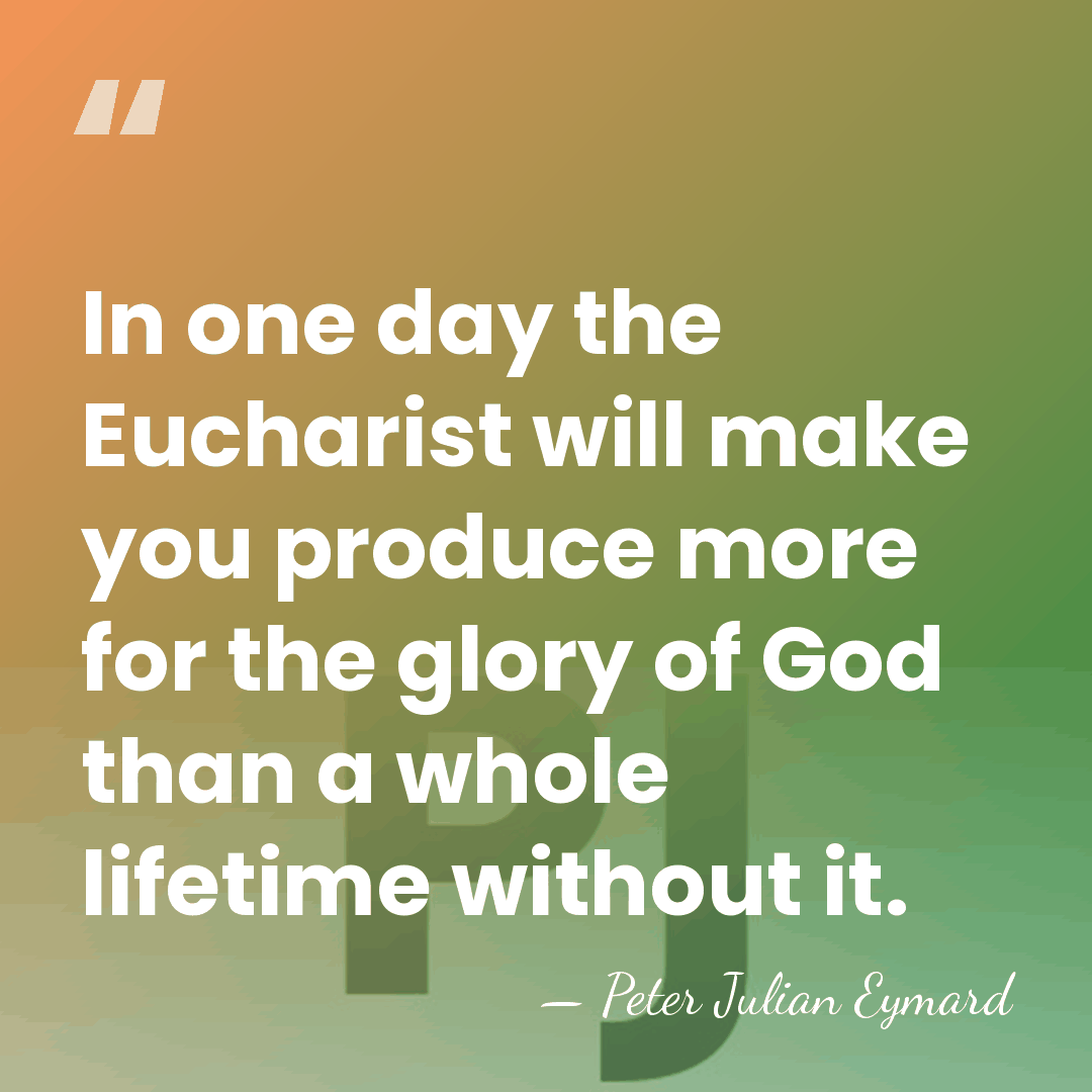 In one day the Eucharist will make you produce more for the&hellip; - Peter Julian Eymard