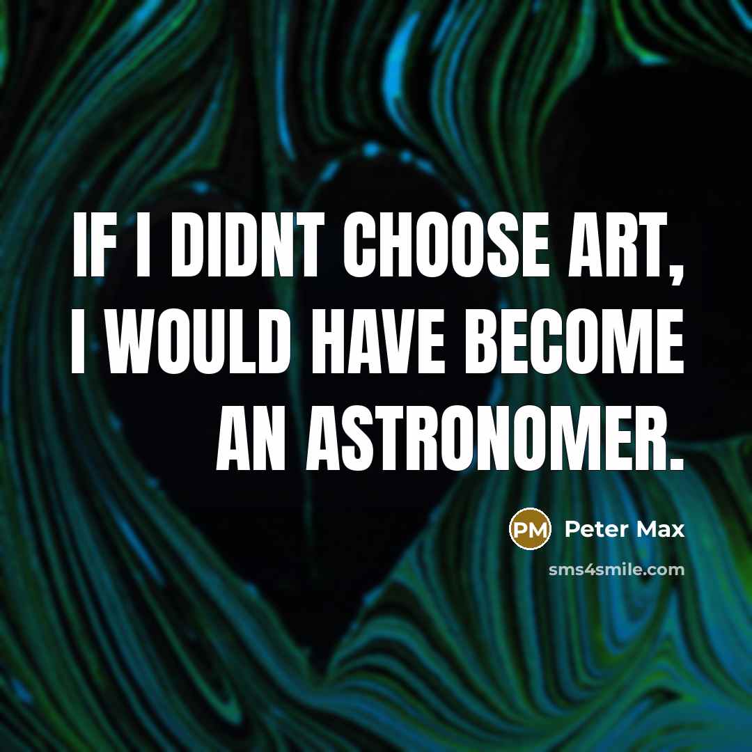 “If I didnt choose art, I would have become an…” quote by Peter Max