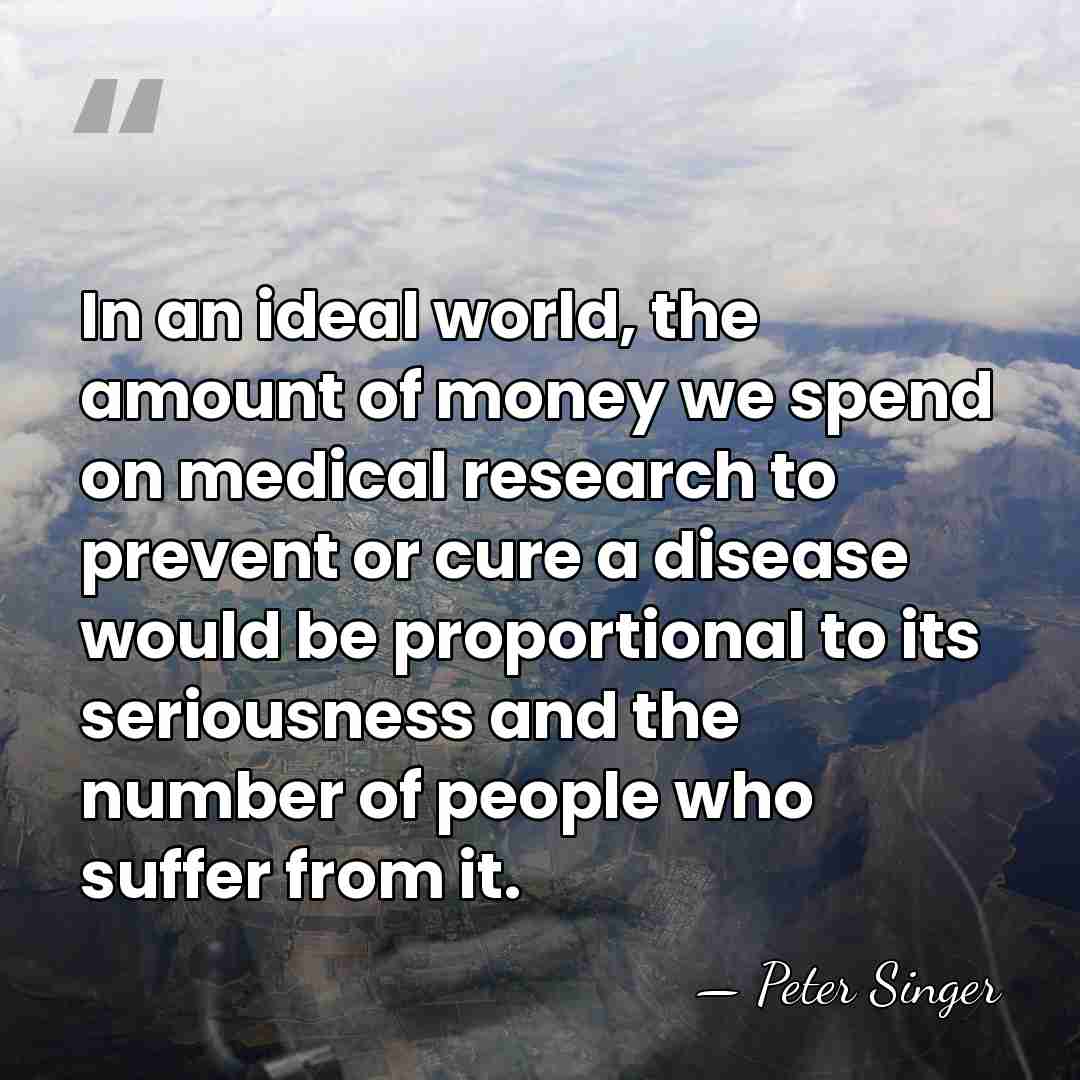 In an ideal world, the amount of money we spend on medical&hellip; - Peter Singer