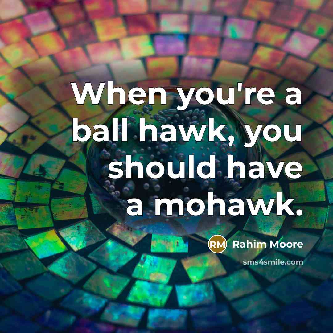 “When you're a ball hawk, you should have a mohawk.…” quote by Rahim Moore