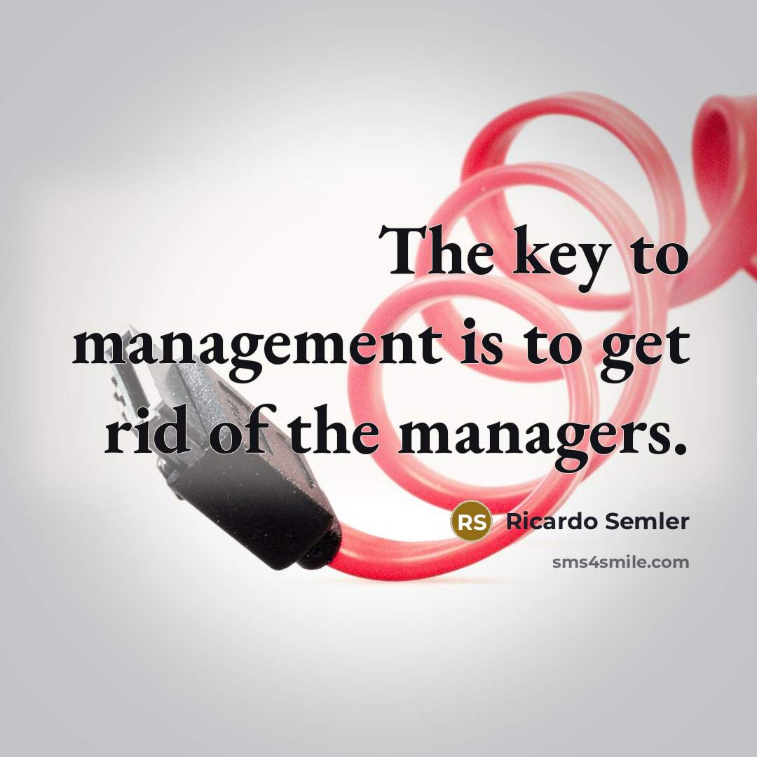 “The key to management is to get rid of the…” quote by Ricardo Semler