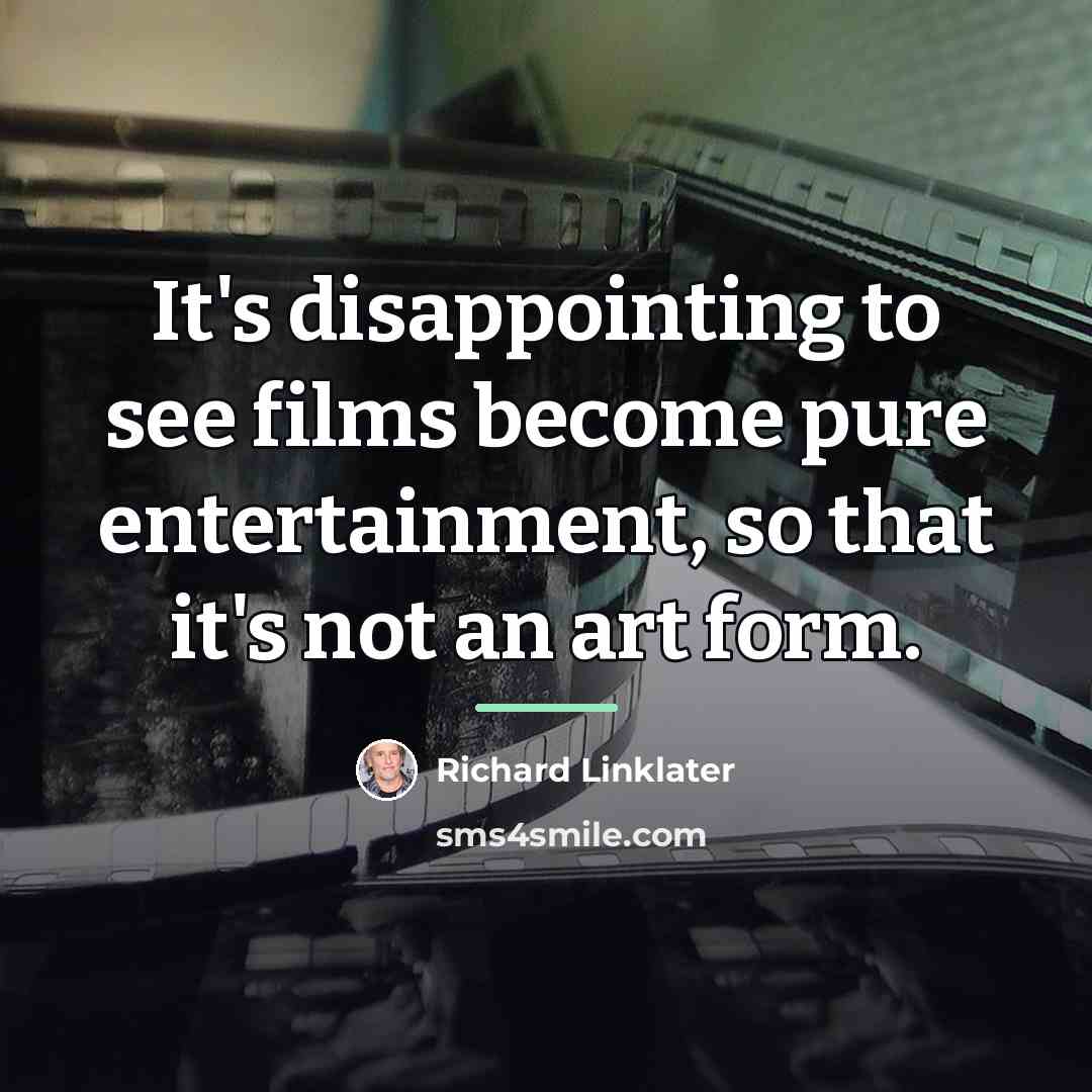 “It's disappointing to see films become pure entertainment, so that…” quote by Richard Linklater