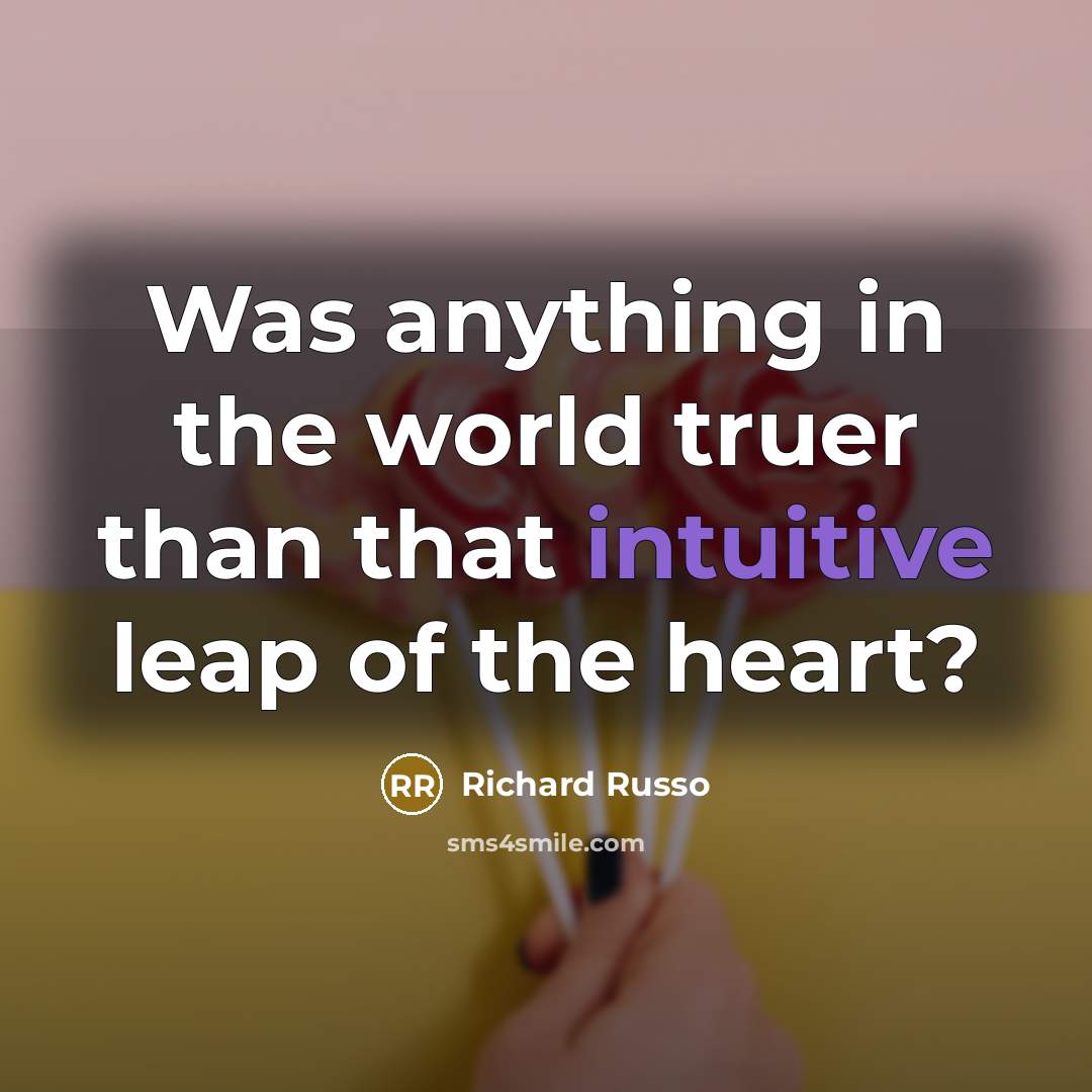 “Was anything in the world truer than that intuitive leap…” quote by Richard Russo