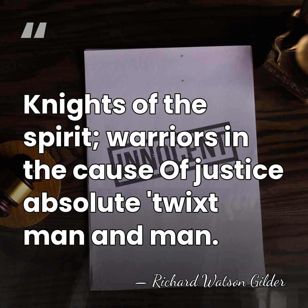 Knights of the spirit; warriors in the cause Of justice absolute 'twixt&hellip; - Richard Watson Gilder