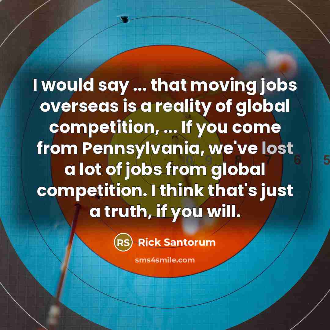 “I would say ... that moving jobs overseas is a…” quote by Rick Santorum