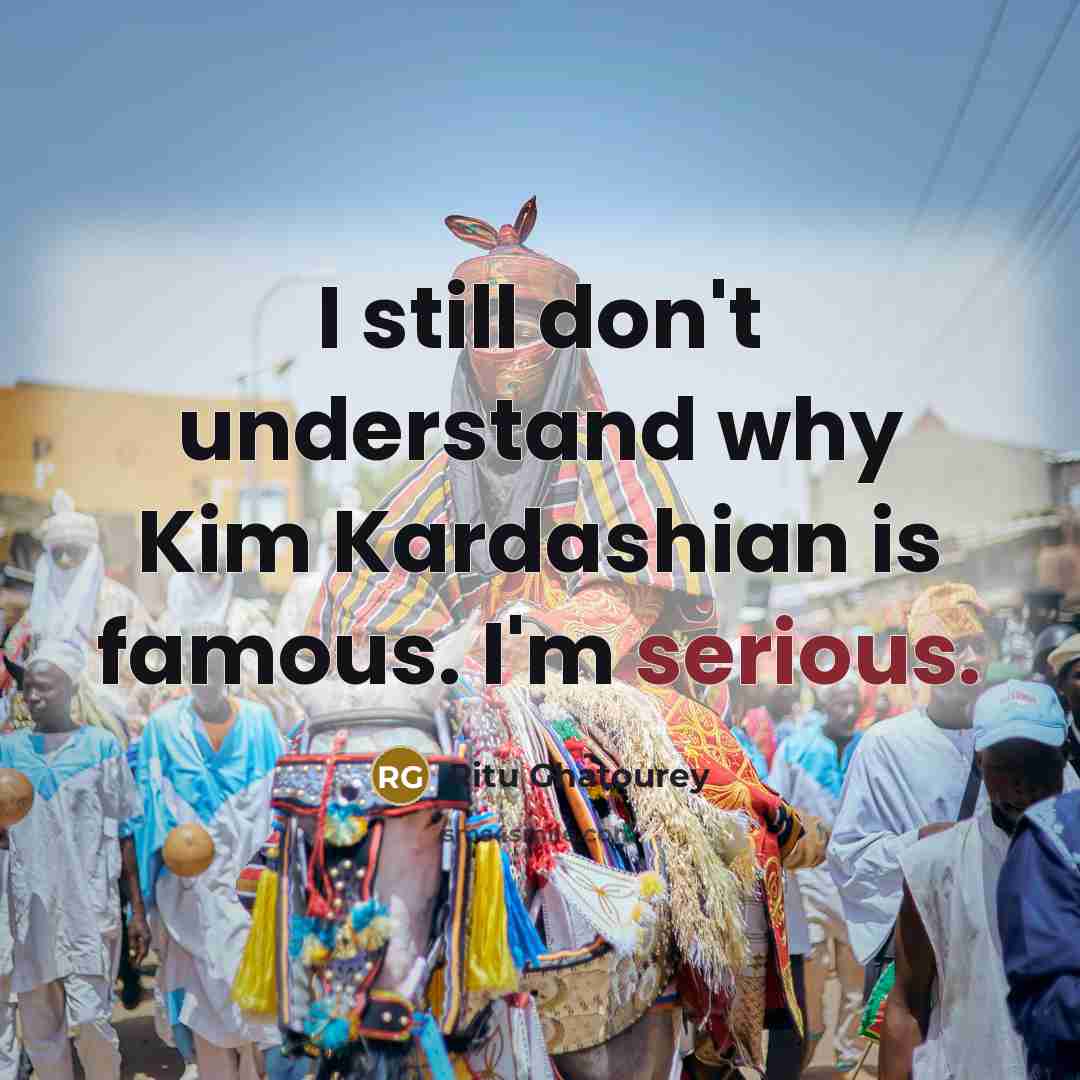 “I still don't understand why Kim Kardashian is famous. I'm serious.” quote by Ritu Ghatourey