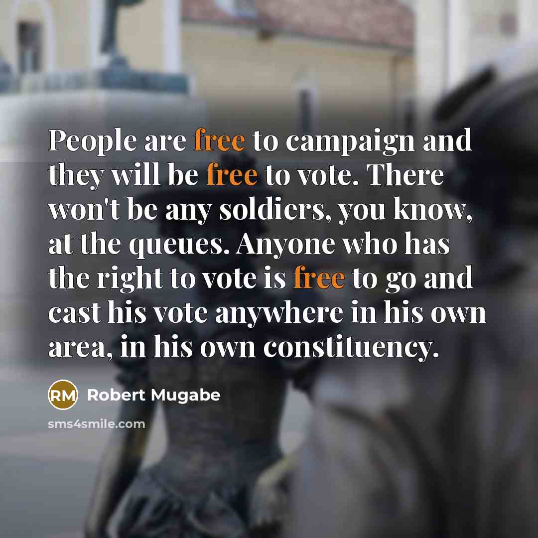 “People are free to campaign and they will be free…” quote by Robert Mugabe