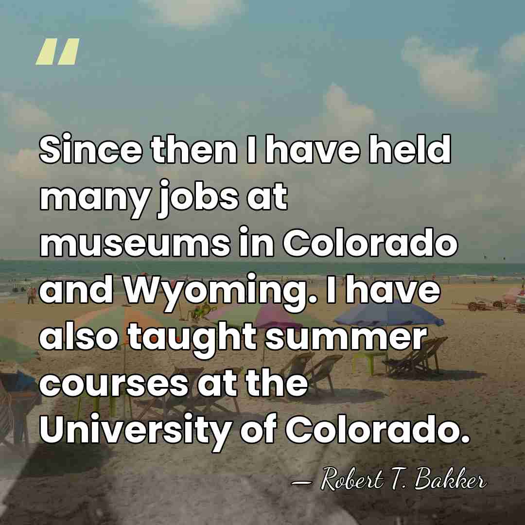 Since then I have held many jobs at museums in Colorado and&hellip; - Robert T. Bakker