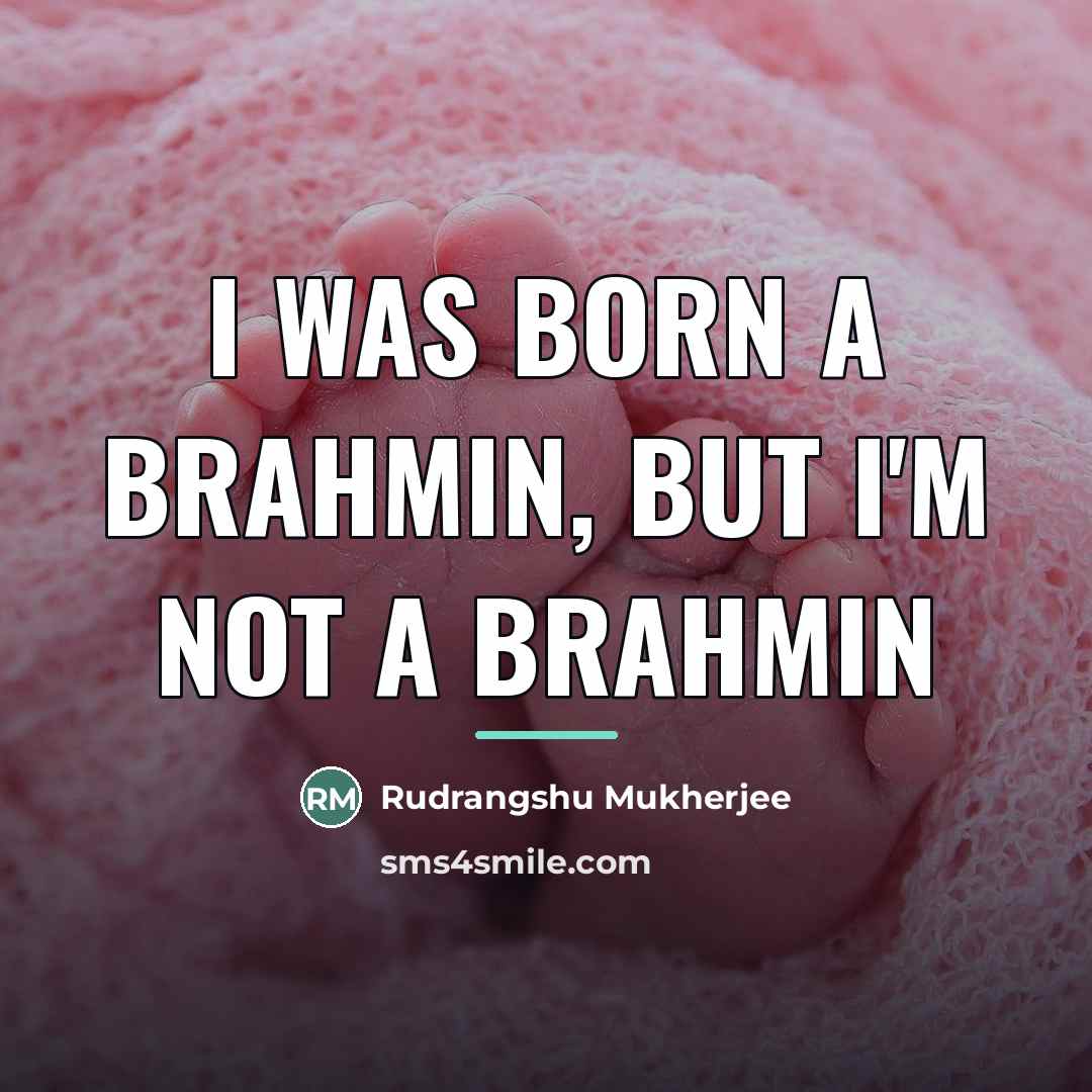 “I was born a Brahmin, but I'm not a Brahmin…” quote by Rudrangshu Mukherjee