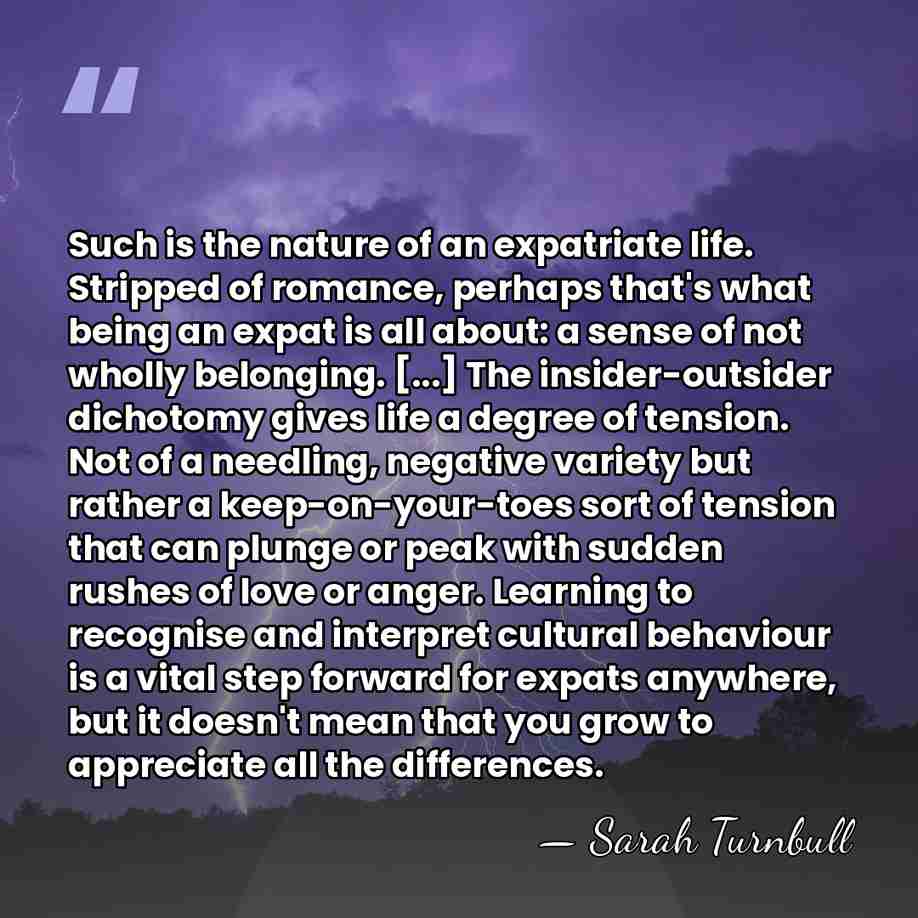 Such is the nature of an expatriate life. Stripped of romance, perhaps&hellip; - Sarah Turnbull