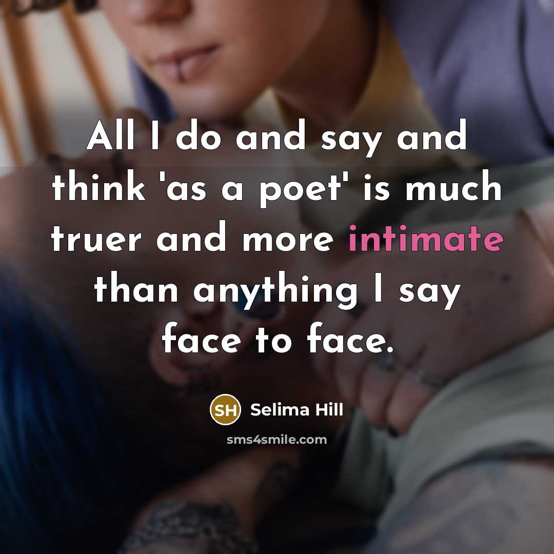 “All I do and say and think 'as a poet'…” quote by Selima Hill